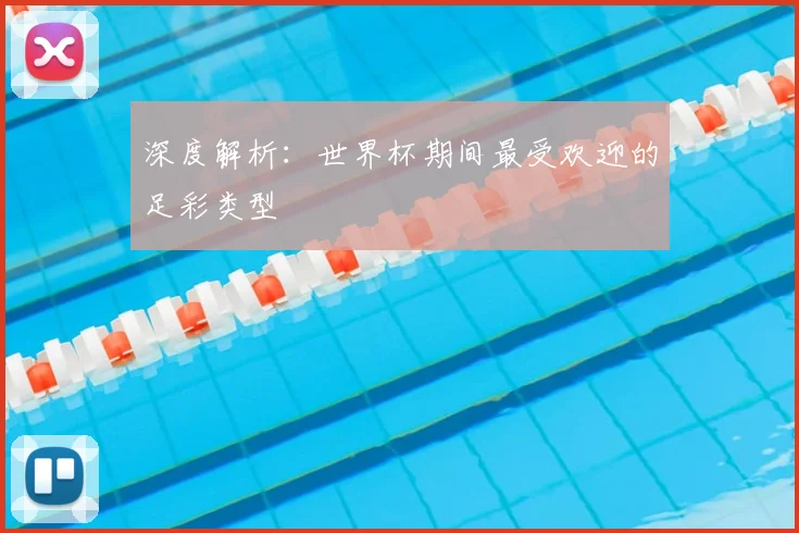 深度解析:世界杯期间最受欢迎的足彩类型